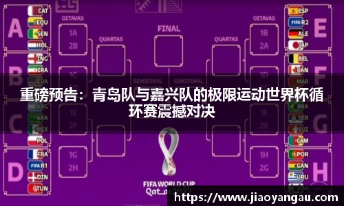 重磅预告：青岛队与嘉兴队的极限运动世界杯循环赛震撼对决