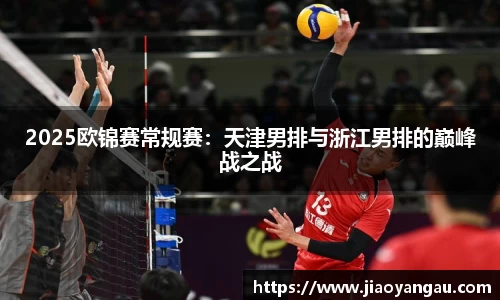 2025欧锦赛常规赛：天津男排与浙江男排的巅峰战之战