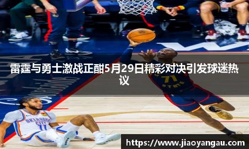 雷霆与勇士激战正酣5月29日精彩对决引发球迷热议